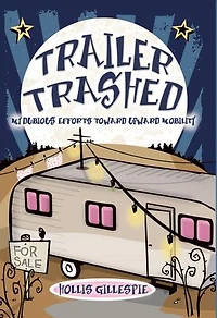 Trailer Trashed: My Dubious Efforts Toward Upward Mobility