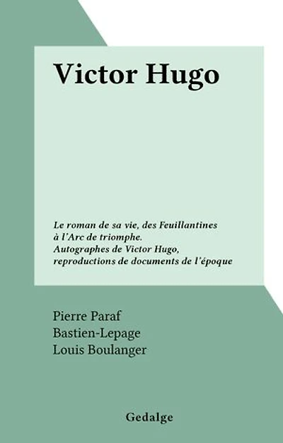 Victor Hugo: Le roman de sa vie, des Feuillantines à l'Arc de triomphe. Autographes de Victor Hugo, reproductions de documents de l'époque