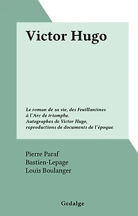 Victor Hugo: Le roman de sa vie, des Feuillantines à l'Arc de triomphe. Autographes de Victor Hugo, reproductions de documents de l'époque