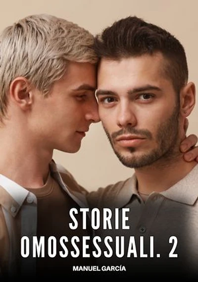 Storie Omossessuali. 2: Racconti Erotici Gay di Sesso Esplicito per Uomini Adulti