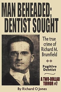 Man Beheaded; Dentist Sought: The True Crime of Richard M. Brumfield: Two-Dollar Terrors, #7