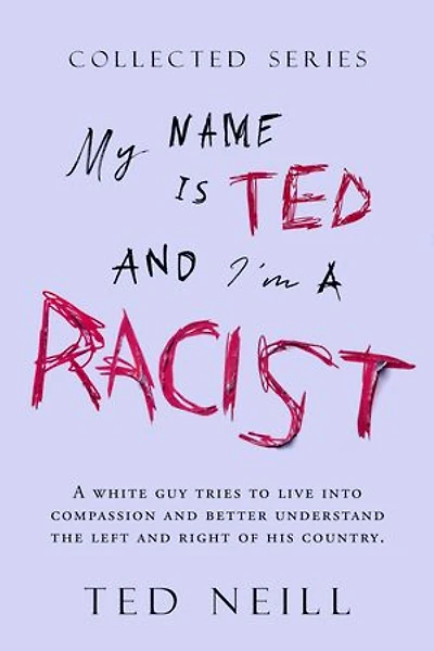 My Name is Ted and I'm a Racist - Complete Series Vols. 1-4: A White Guy Tries to Live into Compassion & Understand his Country