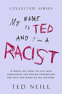 My Name is Ted and I'm a Racist - Complete Series Vols. 1-4: A White Guy Tries to Live into Compassion & Understand his Country