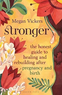 Stronger: The honest guide to healing and rebuilding after pregnancy birth