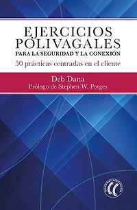 Ejercicios polivagales para la seguridad y la conexión: 50 prácticas centradas en el cliente