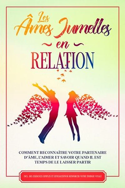 Les Âmes Jumelles en Relation : Comment reconnaître votre partenaire d'âme, l'aimer et savoir quand il est temps de le laisser partir – Inclut des exercices simples et efficaces pour renforcer votre énergie vitale
