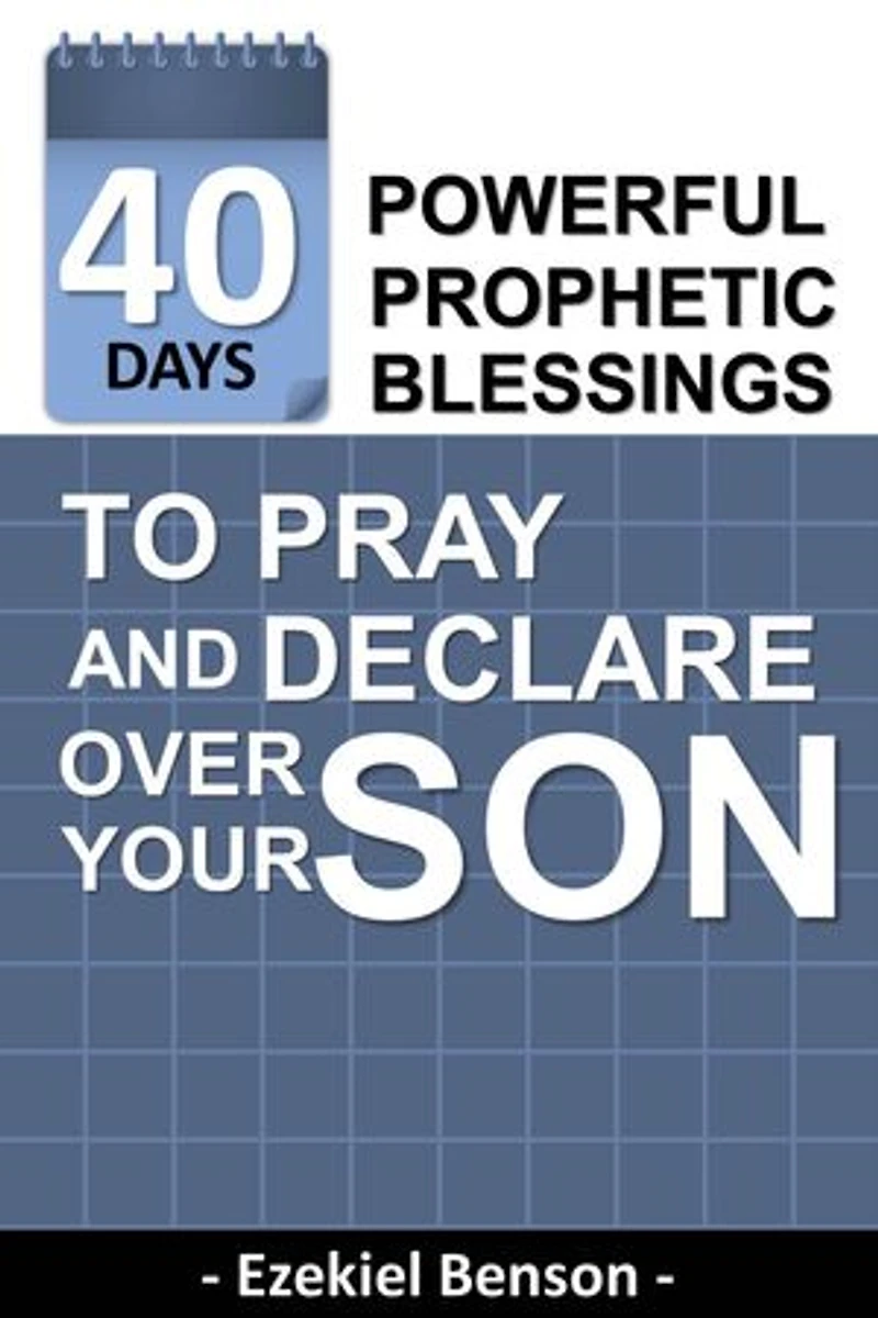 40 Days Powerful Prophetic Blessings To Pray And Declare Over Your Son: (Only Child Edition)