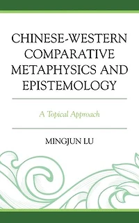 Chinese-Western Comparative Metaphysics and Epistemology: A Topical Approach