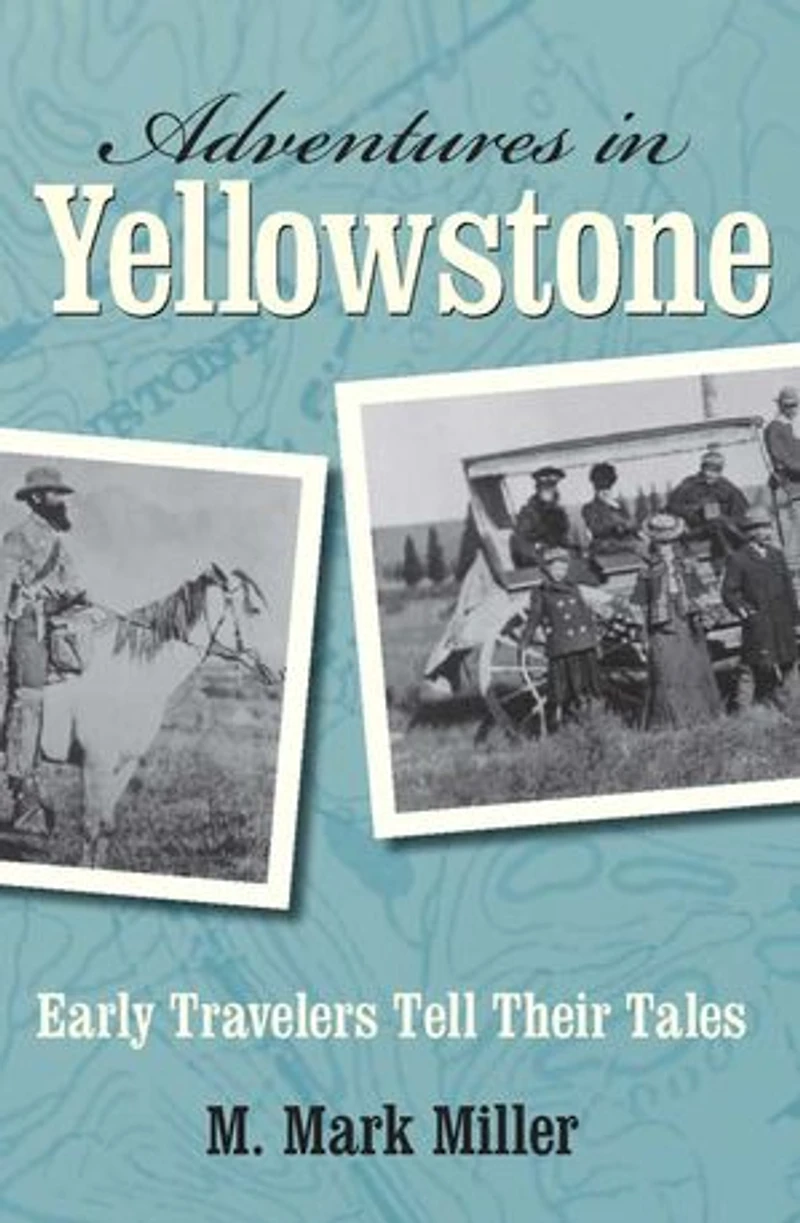 Adventures Yellowstone: Early Travelers Tell their Tales