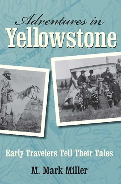 Adventures Yellowstone: Early Travelers Tell their Tales