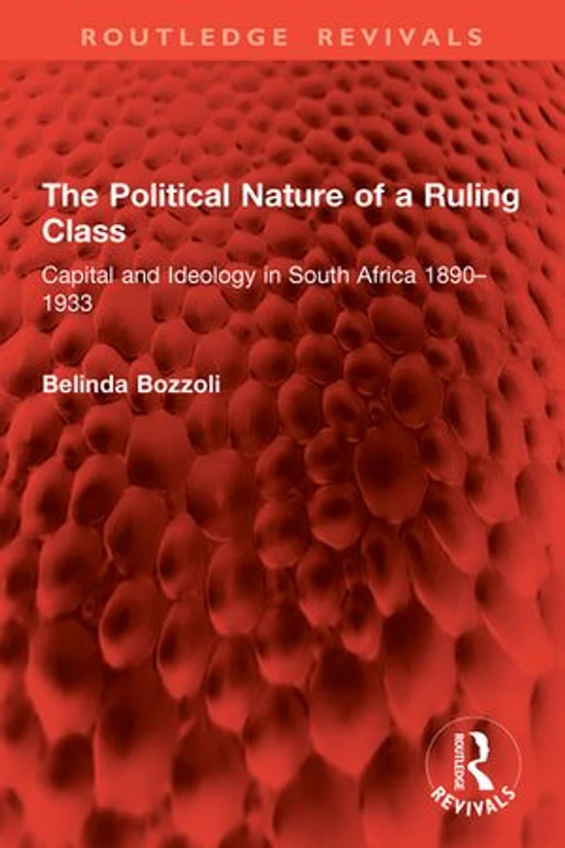 The Political Nature of a Ruling Class: Capital and Ideology South Africa 1890-1933