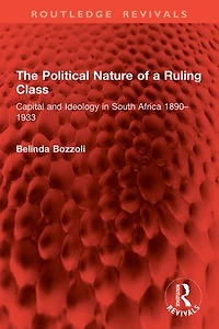 The Political Nature of a Ruling Class: Capital and Ideology South Africa 1890-1933