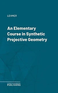 An Elementary Course in Synthetic Projective Geometry