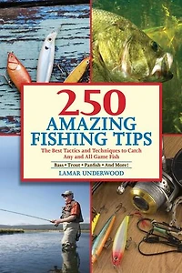 250 Amazing Fishing Tips: The Best Tactics and Techniques to Catch Any All Game Fish