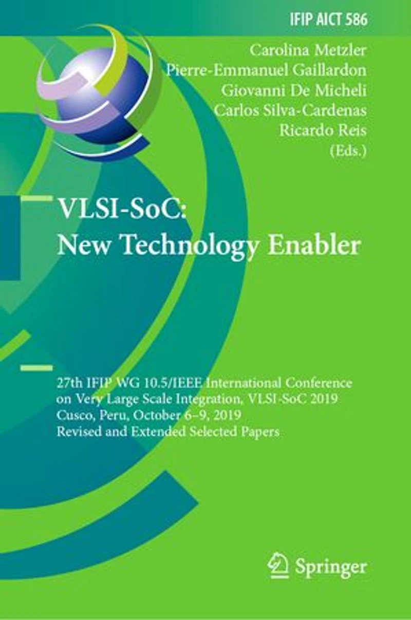 VLSI-SoC: New Technology Enabler: 27th IFIP WG 10.5/IEEE International Conference on Very Large Scale Integration, VLSI-SoC 2019, Cusco, Peru, October 6-9, Revised and Extended Selected Papers