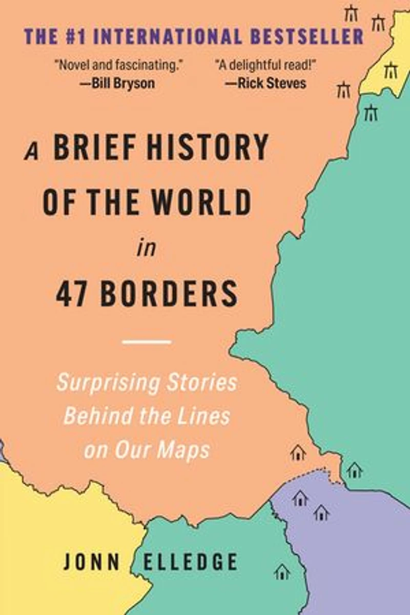A Brief History of the World 47 Borders: Surprising Stories Behind Lines on Our Maps