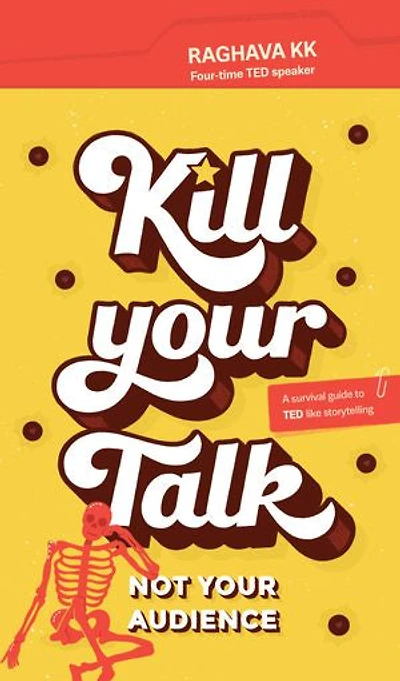 Kill Your Talk... Not Your Audience: A survival guide to TED like Storytelling