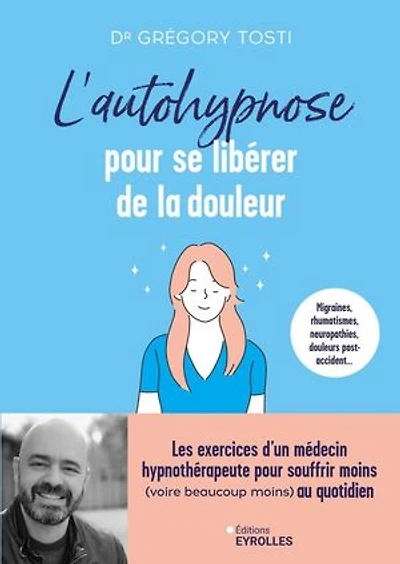 L' autohypnose pour se libérer de la douleur: migraines, rhumatismes, neuropathies, douleurs post-accidents...