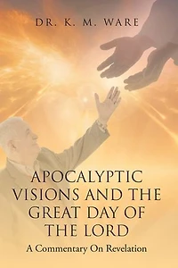 Apocalyptic Visions and The Great Day of The Lord: A Commentary on Revelation