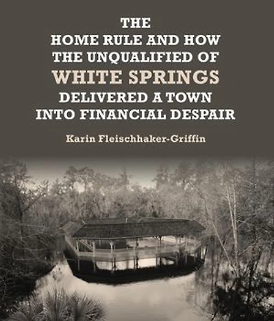 The Home Rule and How the Unqualified of White Springs Delivered a Town into Financial Despair