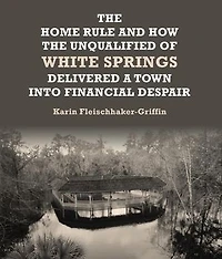 The Home Rule and How the Unqualified of White Springs Delivered a Town into Financial Despair