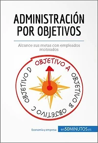 Administración por objetivos: Alcance sus metas con empleados motivados