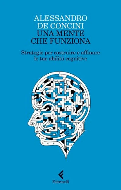 Una mente che funziona: Strategie per costruire e affinare le tue abilità cognitive