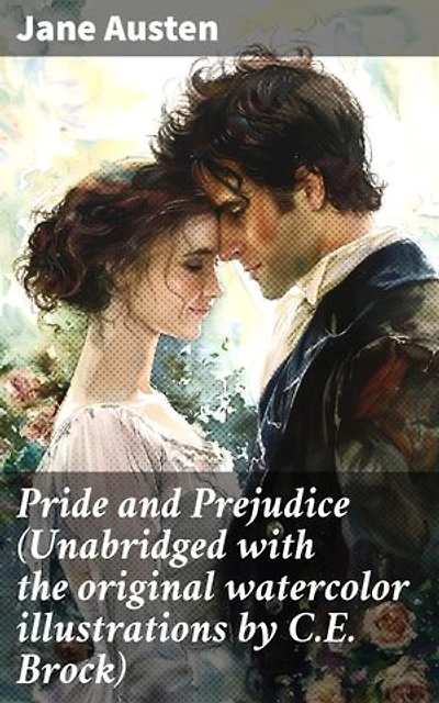 Pride and Prejudice (Unabridged with the original watercolor illustrations by C.E. Brock): Enriched edition. A Timeless Exploration of Love, Marriage, and Society in Regency England