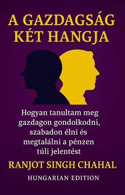 A Gazdagság Két Hangja: Hogyan Tanultam Meg Gazdagon Gondolkodni, Szabadon élni és Megtalálni a Pénzen Túli Jelentést