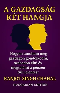 A Gazdagság Két Hangja: Hogyan Tanultam Meg Gazdagon Gondolkodni, Szabadon élni és Megtalálni a Pénzen Túli Jelentést