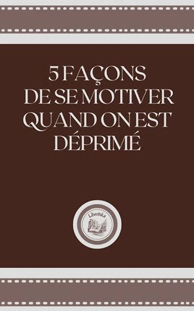 5 FAÇONS DE SE MOTIVER QUAND ON EST DÉPRIMÉ