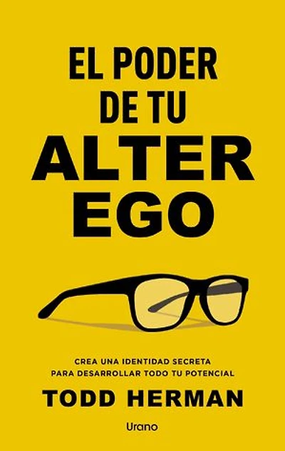 El poder de tu alter ego: Crea una identidad secreta para desarrollar todo tu potencial