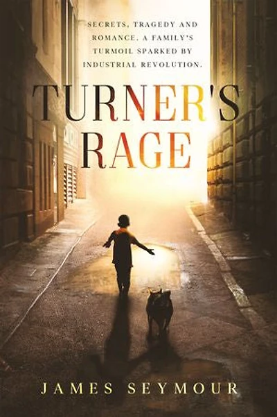 Turner’s Rage: Secrets, Tragedy and Romance. A Family’s Turmoil Sparked by Industrial Revolution