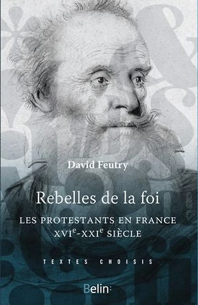 Rebelles de la foi : Les protestants en France, XVIe-XXIe siècle