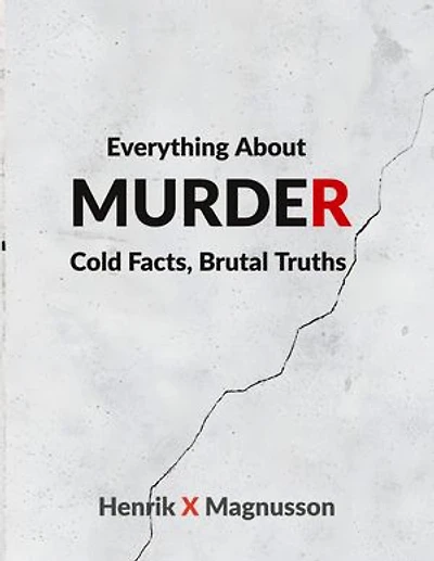 Everything About Murder: Cold Facts, Brutal Truths