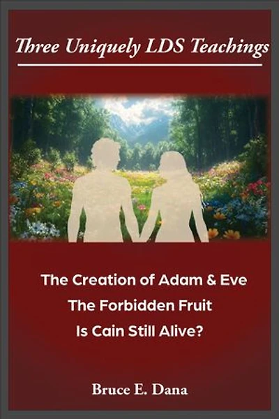 3 Uniquely LDS Teachings: The Creation of Adam & Eve, The Forbidden Fruit, Is Cain Still Alive
