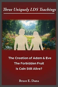 3 Uniquely LDS Teachings: The Creation of Adam & Eve, The Forbidden Fruit, Is Cain Still Alive