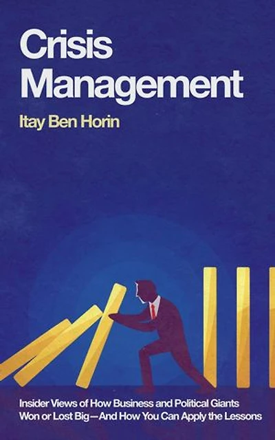 Crisis Management: Insider Views of How Business and Political Giants Won or Lost Big--And How You Can Apply the Lessons