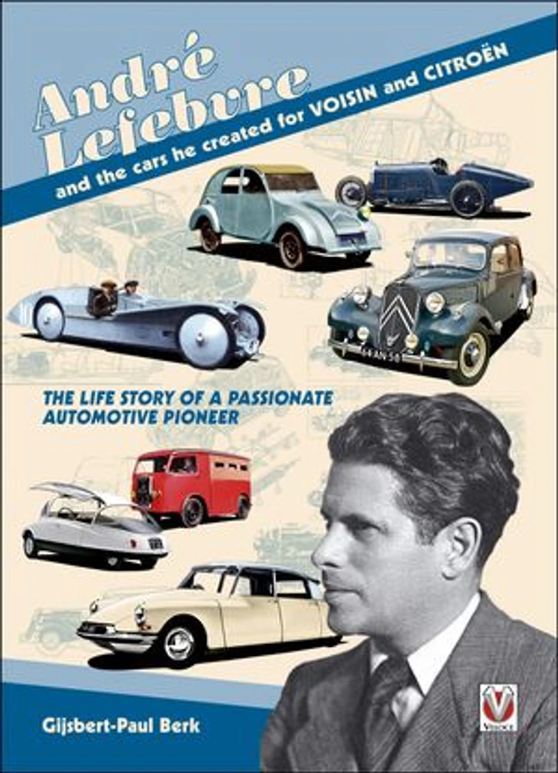 André Lefebvre and the cars he created for VOISIN and CITROËN: The Life Story of a Passionate Automotive Pioneer