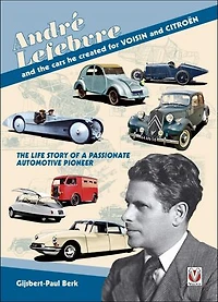 André Lefebvre and the cars he created for VOISIN and CITROËN: The Life Story of a Passionate Automotive Pioneer