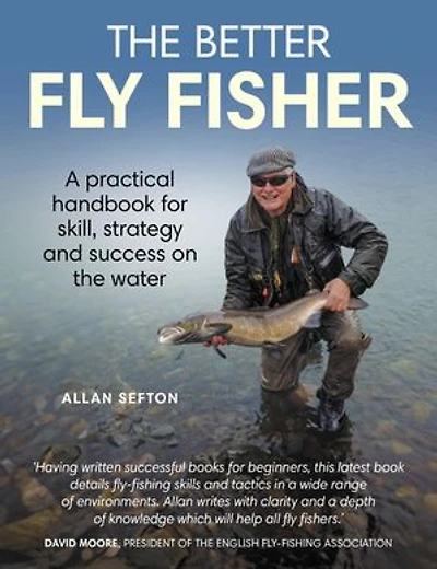 the Better Fly Fisher: A Practical Handbook for Skill, Strategy and success on Water