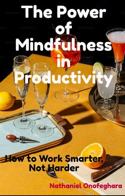 The Power of Mindfulness in Productivity: How to Work Smarter, Not Harder