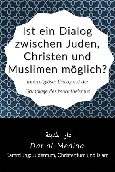 Ist ein Dialog zwischen Juden, Christen und Muslimen möglich?: Interreligiöser Dialog auf der Grundlage des Monotheismus