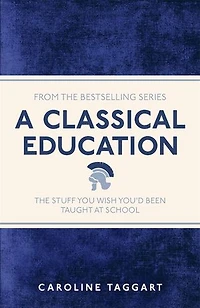 A Classical Education: The Stuff You Wish You'd Been Taught At School