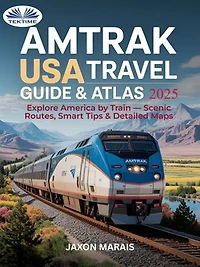 AMTRAK USA Travel Guide & Atlas: Explore America By Train – Scenic Routes, Smart Tips & Detailed Maps