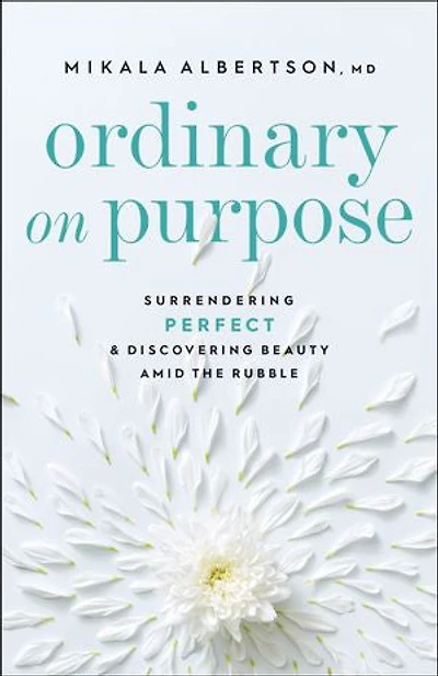 Ordinary On Purpose: Surrendering Perfect and Discovering Beauty amid the Rubble