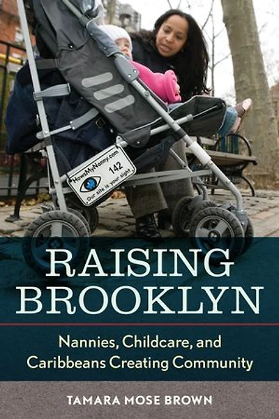 Raising Brooklyn: nannies, Childcare, And Caribbeans Creating Community
