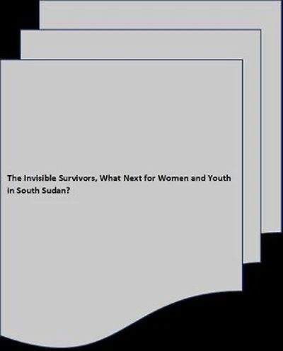 The Invisible Survivors, What Next for Women and Youth in South Sudan?