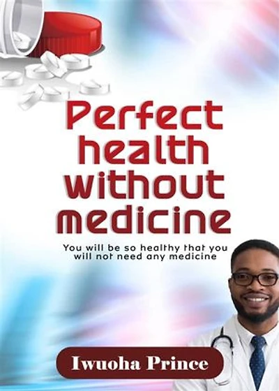 Perfect health without medicine.: you will be so healthy that you will need no medicine