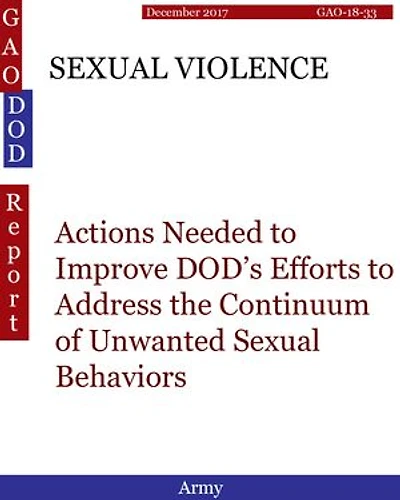 SEXUAL VIOLENCE: Actions Needed to Improve DOD’s Efforts to Address the Continuum of Unwanted Sexual Behaviors